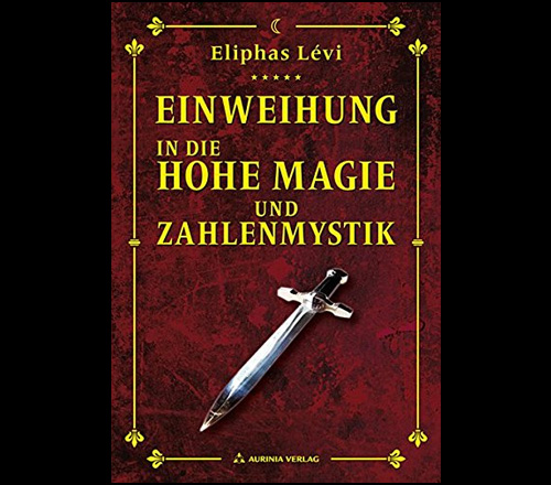 Eliphas Lévi Einweihung in die Hohe Magie und Zahlenmystik