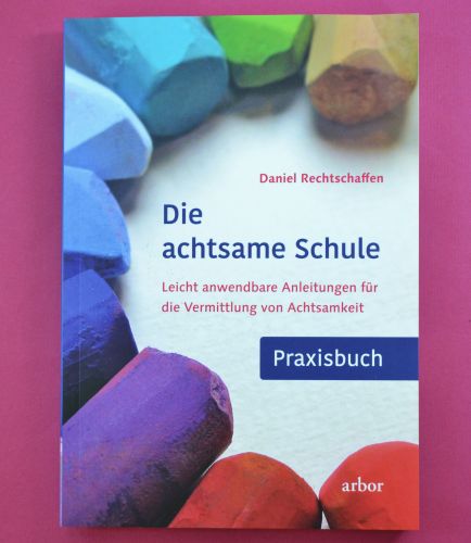 Die achtsame Schule - Praxisbuch - Daniel Rechtschaffen - Arbor